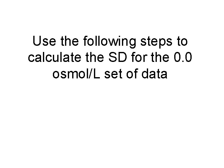 Use the following steps to calculate the SD for the 0. 0 osmol/L set