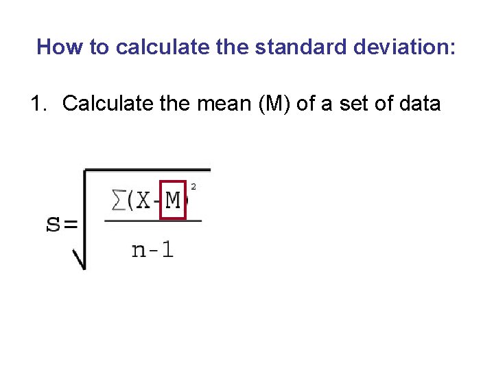 How to calculate the standard deviation: 1. Calculate the mean (M) of a set