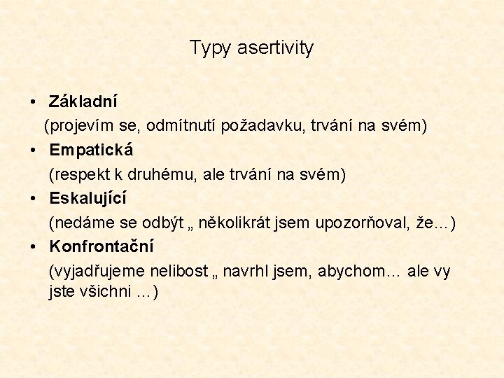 Typy asertivity • Základní (projevím se, odmítnutí požadavku, trvání na svém) • Empatická (respekt