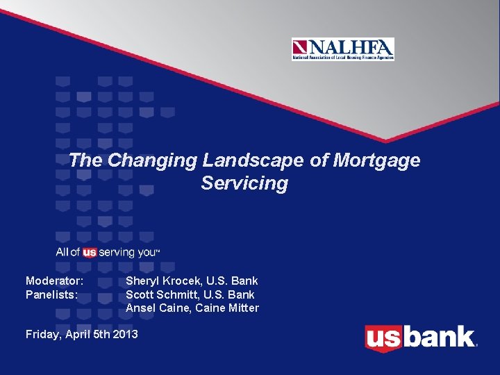 The Changing Landscape of Mortgage Servicing Moderator: Panelists: Sheryl Krocek, U. S. Bank Scott