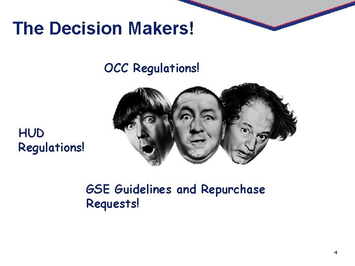 The Decision Makers! OCC Regulations! HUD Regulations! GSE Guidelines and Repurchase Requests! 4 