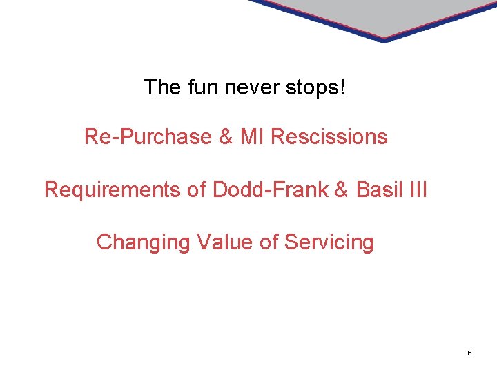 sk The fun never stops! Re-Purchase & MI Rescissions Requirements of Dodd-Frank & Basil