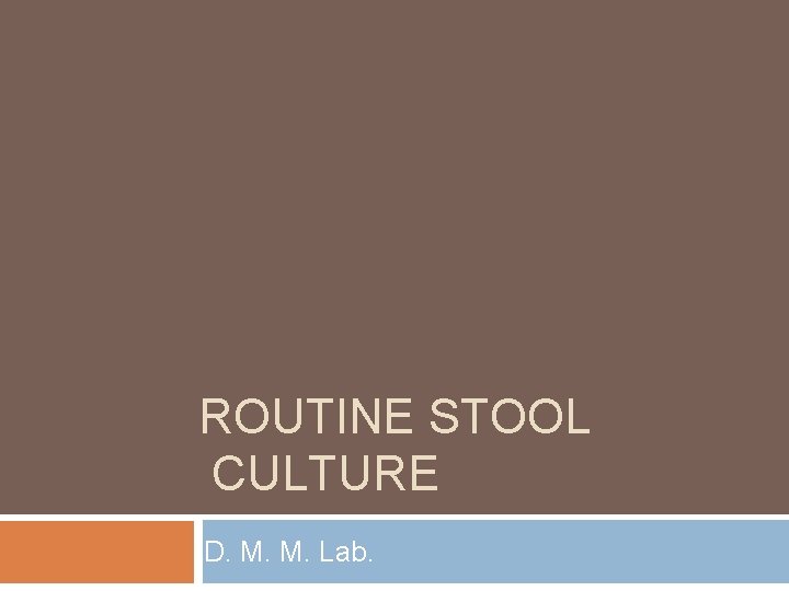 ROUTINE STOOL CULTURE D. M. M. Lab. 