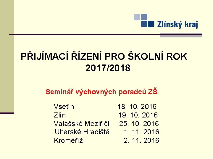 PŘIJÍMACÍ ŘÍZENÍ PRO ŠKOLNÍ ROK 2017/2018 Seminář výchovných poradců ZŠ Vsetín Zlín Valašské Meziříčí