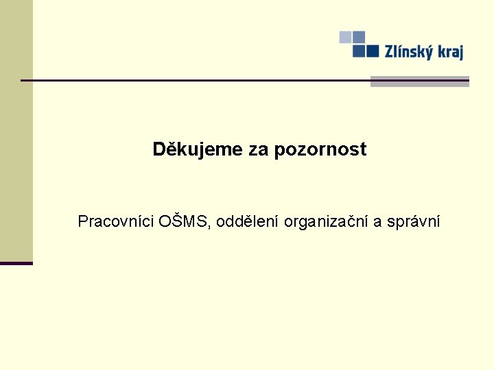 Děkujeme za pozornost Pracovníci OŠMS, oddělení organizační a správní 