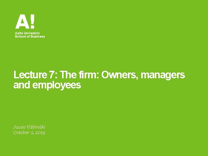 Lecture 7: The firm: Owners, managers and employees Juuso Välimäki October 1, 2019 