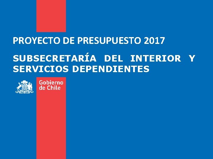 PROYECTO DE PRESUPUESTO 2017 SUBSECRETARÍA DEL INTERIOR Y SERVICIOS DEPENDIENTES 