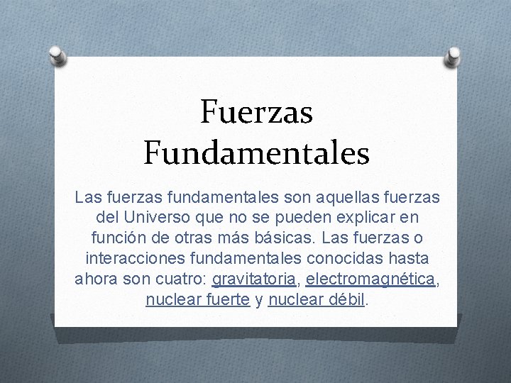 Fuerzas Fundamentales Las fuerzas fundamentales son aquellas fuerzas del Universo que no se pueden