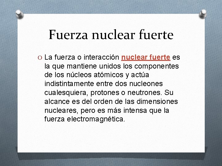 Fuerza nuclear fuerte O La fuerza o interacción nuclear fuerte es la que mantiene