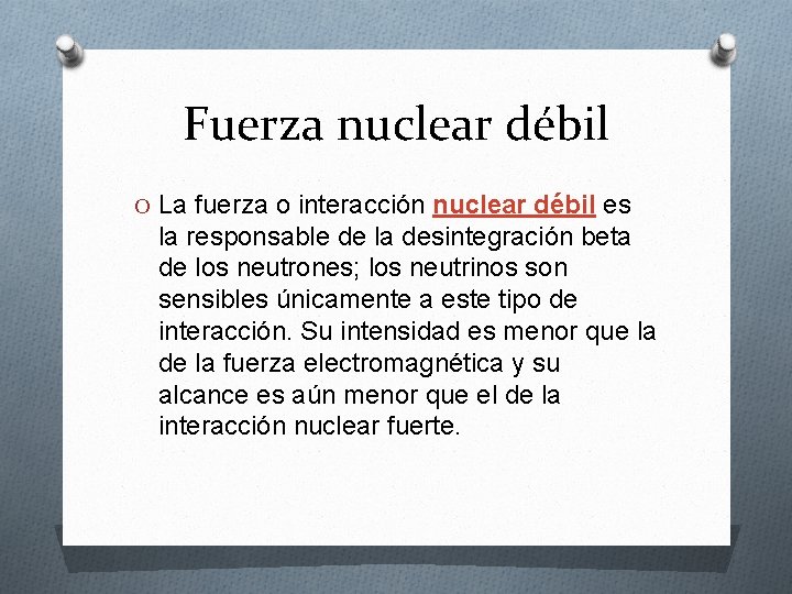 Fuerza nuclear débil O La fuerza o interacción nuclear débil es la responsable de