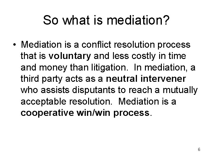 So what is mediation? • Mediation is a conflict resolution process that is voluntary