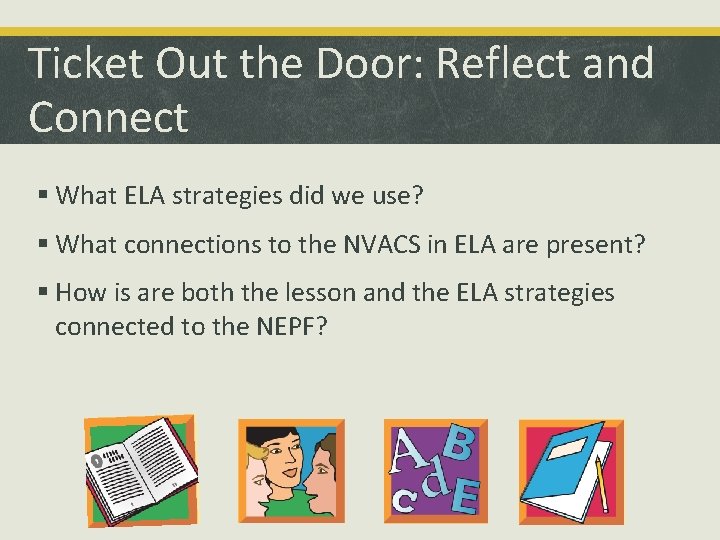 Ticket Out the Door: Reflect and Connect § What ELA strategies did we use?