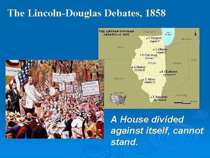 The Lincoln-Douglas Debates, 1858 A House divided against itself, cannot stand. 