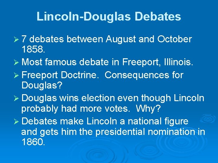 Lincoln-Douglas Debates Ø 7 debates between August and October 1858. Ø Most famous debate