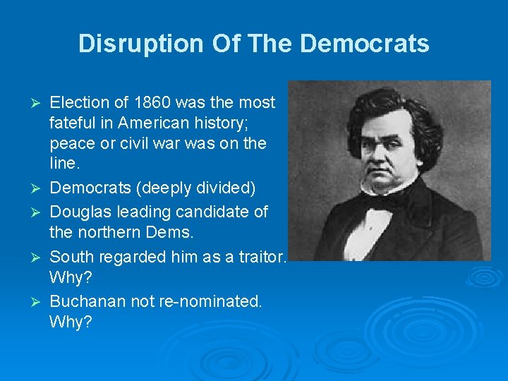 Disruption Of The Democrats Ø Ø Ø Election of 1860 was the most fateful