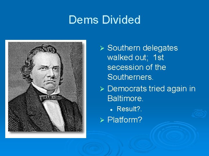Dems Divided Southern delegates walked out; 1 st secession of the Southerners. Ø Democrats