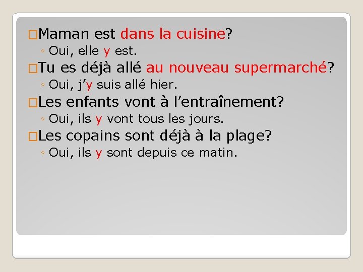 �Maman est dans ◦ Oui, elle y est. la cuisine? �Tu es déjà allé