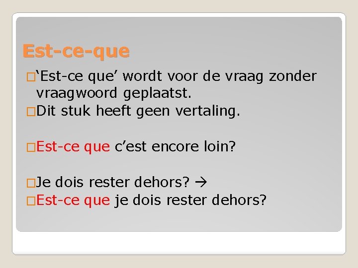 Est-ce-que �‘Est-ce que’ wordt voor de vraag zonder vraagwoord geplaatst. �Dit stuk heeft geen