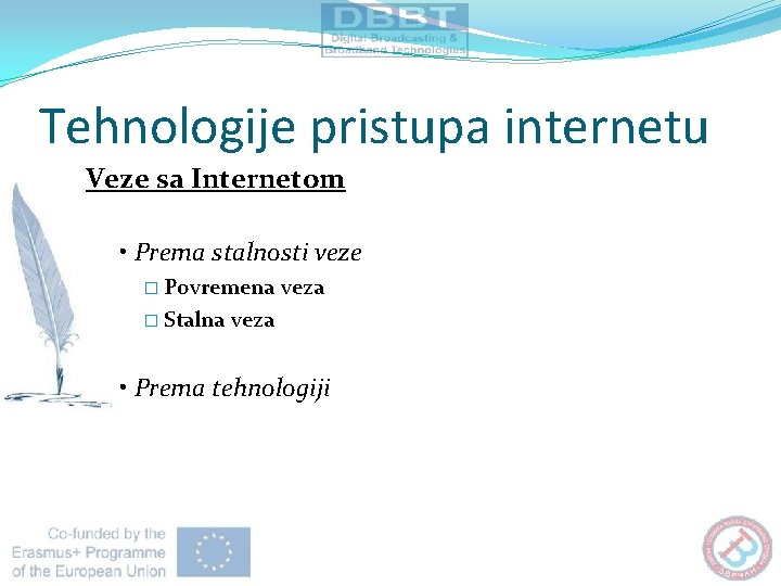 Tehnologije pristupa internetu Veze sa Internetom • Prema stalnosti veze � Povremena � Stalna Tehnologije pristupa internetu Veze sa Internetom • Prema stalnosti veze � Povremena � Stalna