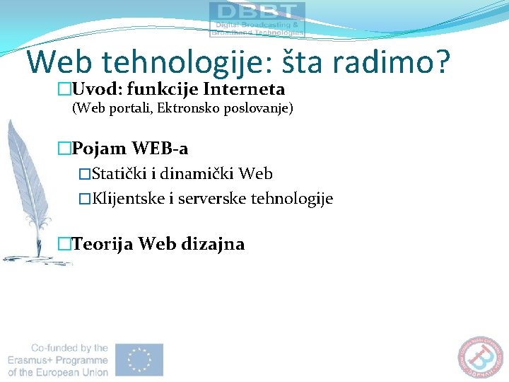 Web tehnologije: šta radimo? �Uvod: funkcije Interneta (Web portali, Ektronsko poslovanje) �Pojam WEB-a �Statički Web tehnologije: šta radimo? �Uvod: funkcije Interneta (Web portali, Ektronsko poslovanje) �Pojam WEB-a �Statički