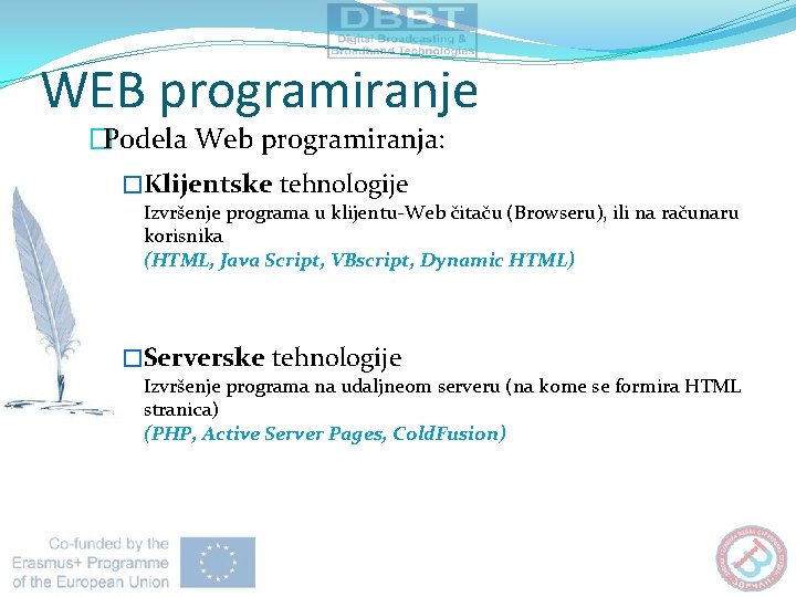WEB programiranje �Podela Web programiranja: �Klijentske tehnologije Izvršenje programa u klijentu-Web čitaču (Browseru), ili WEB programiranje �Podela Web programiranja: �Klijentske tehnologije Izvršenje programa u klijentu-Web čitaču (Browseru), ili