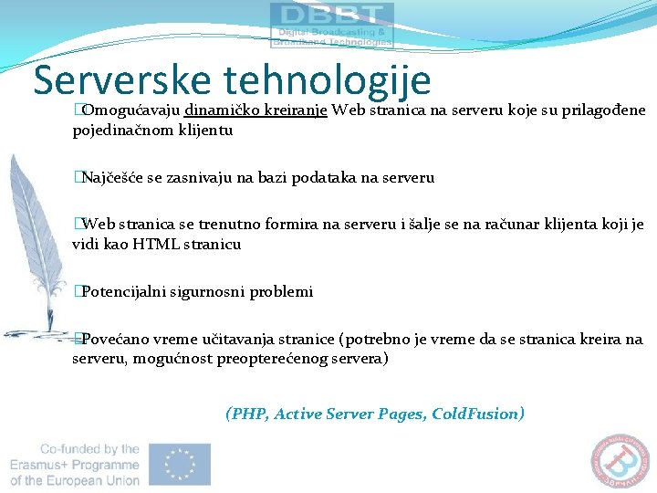 Serverske tehnologije �Omogućavaju dinamičko kreiranje Web stranica na serveru koje su prilagođene pojedinačnom klijentu Serverske tehnologije �Omogućavaju dinamičko kreiranje Web stranica na serveru koje su prilagođene pojedinačnom klijentu
