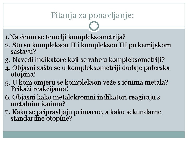 Pitanja za ponavljanje: 1. Na čemu se temelji kompleksometrija? 2. Što su komplekson II