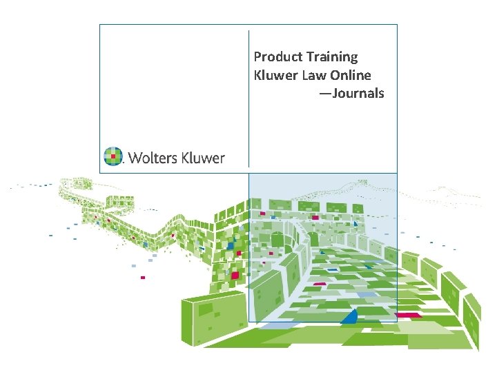 Product Training Kluwer Law Online —Journals 