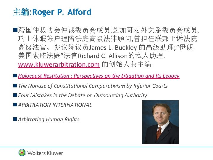 主编: Roger P. Alford n跨国仲裁协会仲裁委员会成员, 芝加哥对外关系委员会成员, 瑞士休眠帐户理陪法庭高级法律顾问, 曾担任联邦上诉法院 高级法官、参议院议员James L. Buckley 的高级助理; “伊朗美国索赔法庭”法官Richard C.