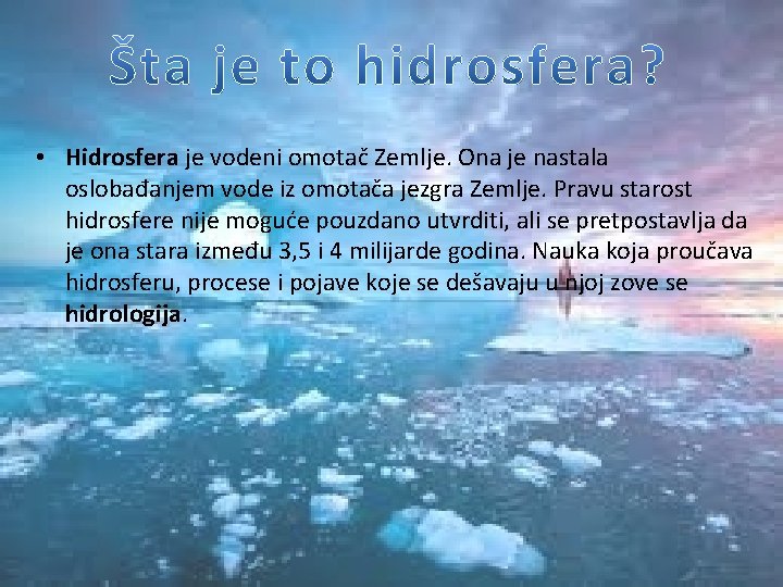 • Hidrosfera je vodeni omotač Zemlje. Ona je nastala oslobađanjem vode iz omotača • Hidrosfera je vodeni omotač Zemlje. Ona je nastala oslobađanjem vode iz omotača
