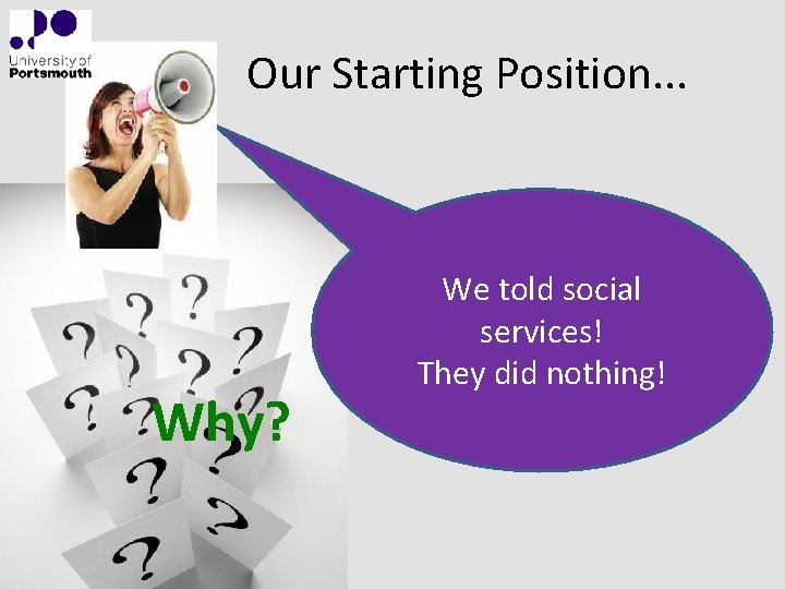 Our Starting Position. . . Why? We told social services! They did nothing! 