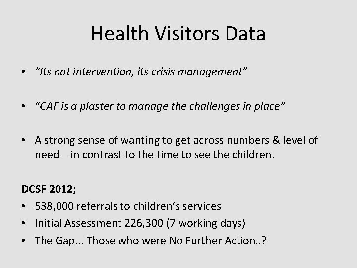 Health Visitors Data • “Its not intervention, its crisis management” • “CAF is a
