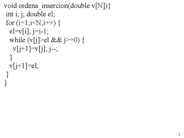void ordena_insercion(double v[N]){ int i, j; double el; for (i=1; i<N; i++) { el=v[i];