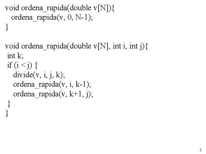 void ordena_rapida(double v[N]){ ordena_rapida(v, 0, N-1); } void ordena_rapida(double v[N], int i, int j){