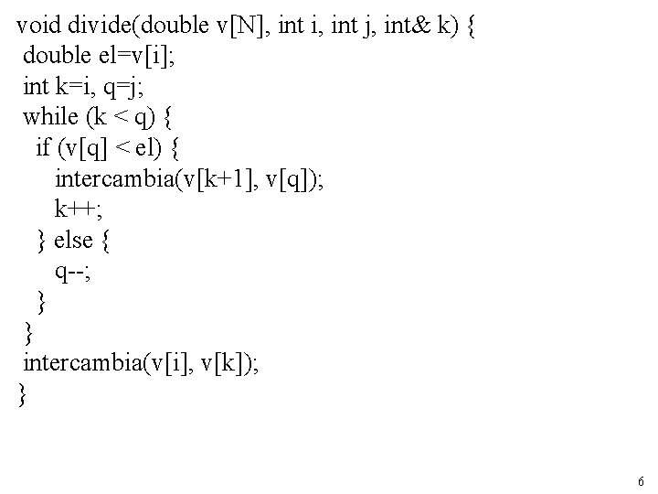 void divide(double v[N], int i, int j, int& k) { double el=v[i]; int k=i,