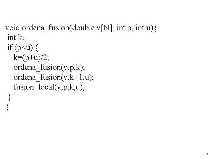 void ordena_fusion(double v[N], int p, int u){ int k; if (p<u) { k=(p+u)/2; ordena_fusion(v,