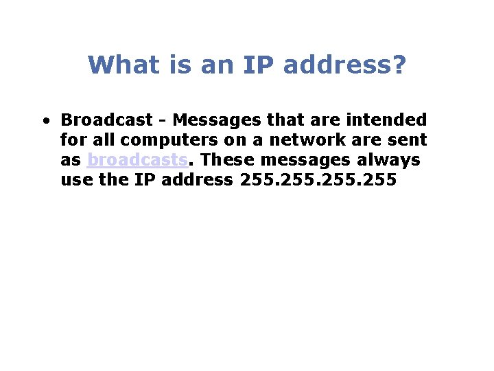 What is an IP address? • Broadcast - Messages that are intended for all What is an IP address? • Broadcast - Messages that are intended for all
