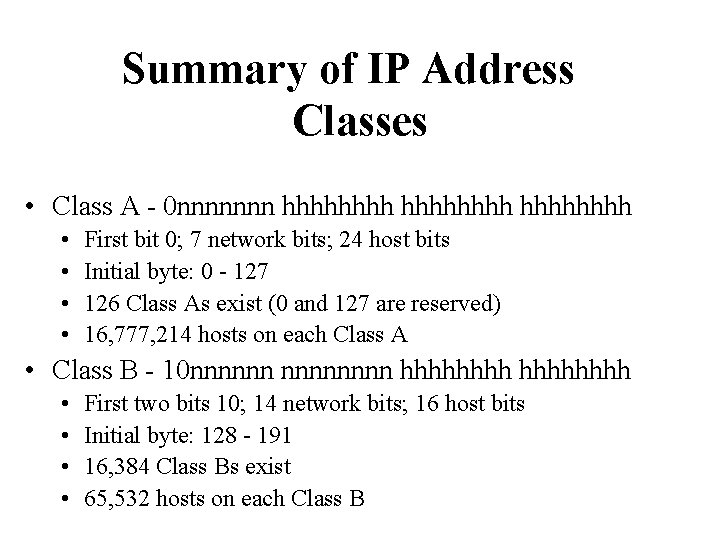 Summary of IP Address Classes • Class A - 0 nnnnnnn hhhhhhhh • • Summary of IP Address Classes • Class A - 0 nnnnnnn hhhhhhhh • •