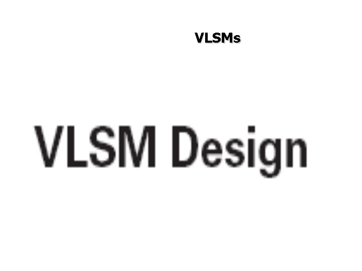 VLSMs VLSMs