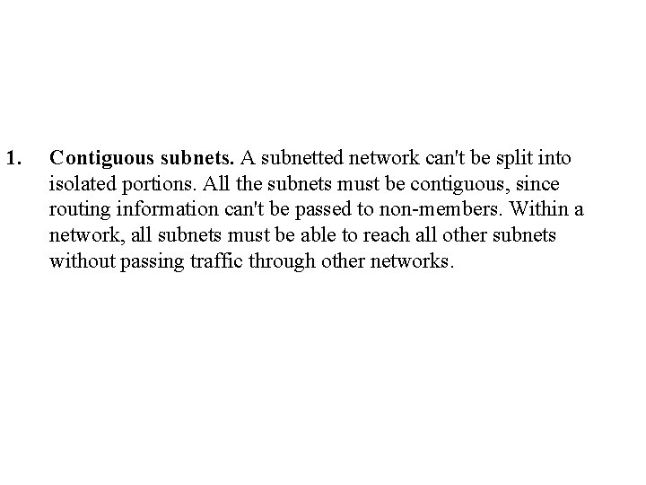 1. Contiguous subnets. A subnetted network can't be split into isolated portions. All the 1. Contiguous subnets. A subnetted network can't be split into isolated portions. All the