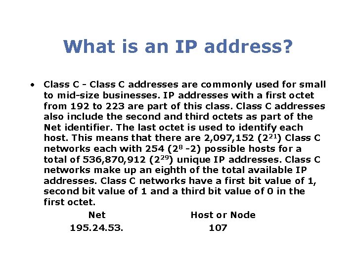 What is an IP address? • Class C - Class C addresses are commonly What is an IP address? • Class C - Class C addresses are commonly