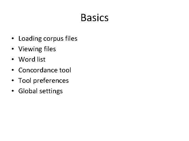Basics • • • Loading corpus files Viewing files Word list Concordance tool Tool