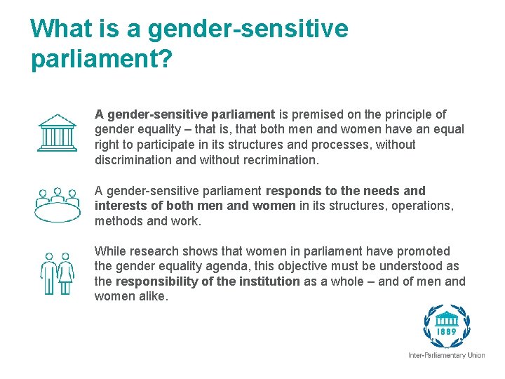 What is a gender-sensitive parliament? A gender-sensitive parliament is premised on the principle of