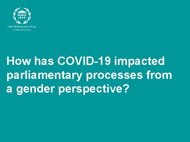 How has COVID-19 impacted parliamentary processes from a gender perspective? 