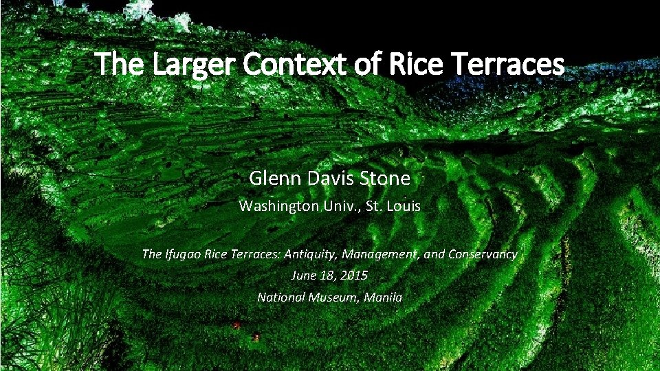 The Larger Context of Rice Terraces Glenn Davis Stone Washington Univ. , St. Louis