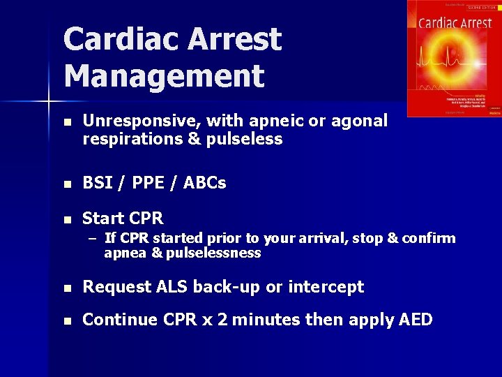 Cardiac Arrest Management n Unresponsive, with apneic or agonal respirations & pulseless n BSI