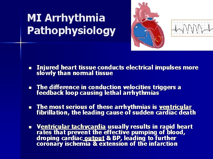 MI Arrhythmia Pathophysiology n Injured heart tissue conducts electrical impulses more slowly than normal