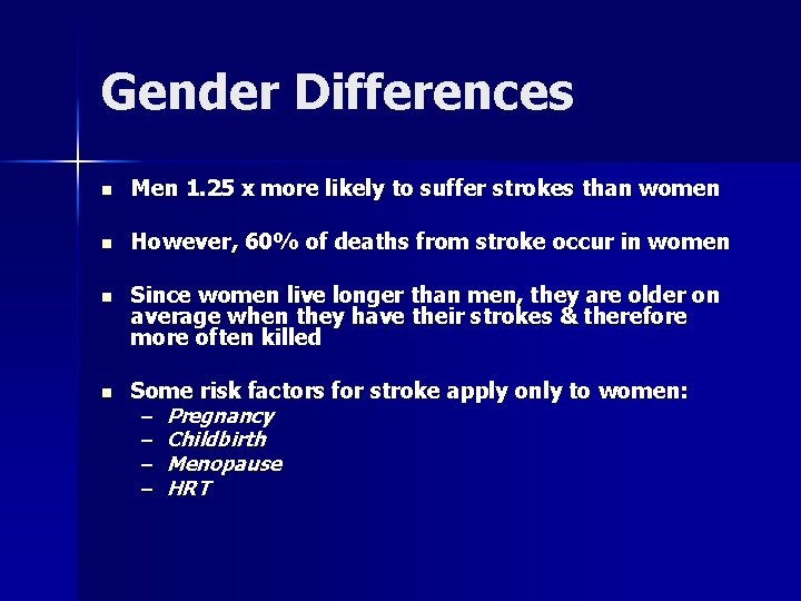 Gender Differences n Men 1. 25 x more likely to suffer strokes than women