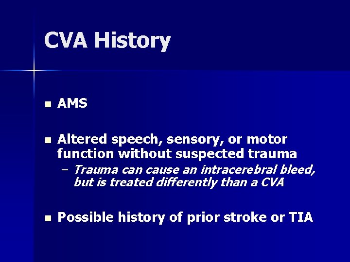 CVA History n AMS n Altered speech, sensory, or motor function without suspected trauma