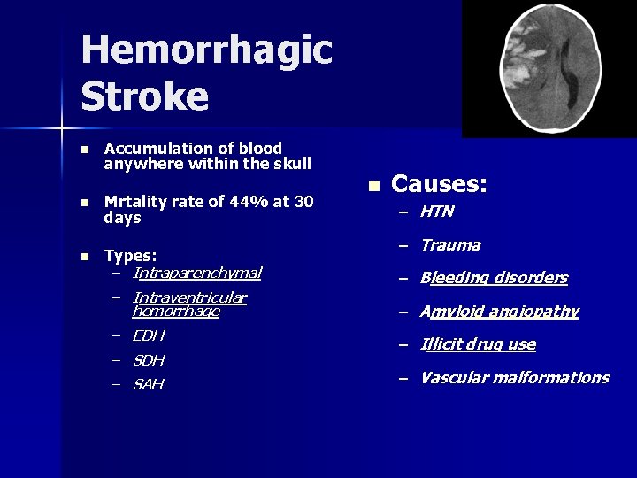 Hemorrhagic Stroke n Accumulation of blood anywhere within the skull n Mrtality rate of